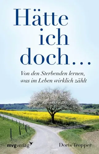 Hätte ich doch. . .: Von Den Sterbenden Lernen, Was Im Leben Wirklich Zählt