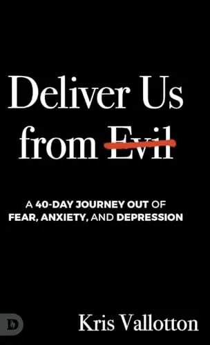 Deliver Us from Evil: A 40-Day Journey out of Fear, Anxiety, and Depression