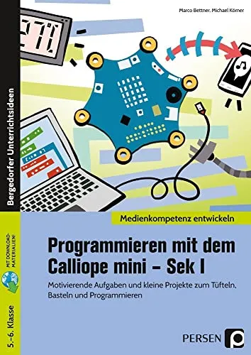 Programmieren mit dem Calliope mini - Sek I - Fachbuch für 5. und 6. Klasse mit motivierenden Aufgaben und Projekten zum Tüfteln, Basteln und Programmieren für kreative Lernende.