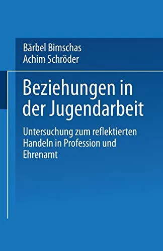Beziehungen in der Jugendarbeit: Untersuchung zum reflektierten Handeln - Recht - Eine wichtige Studie zur Förderung von professionellem und ehrenamtlichem Handeln in der Jugendarbeit.