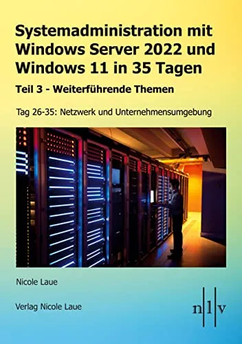 Systemadministration mit Windows Server 2022 und Windows 11 in 35 Tagen: Teil 3 - Weiterführende Themen Tag 26-35: Netzwerk und Unternehmensumgebung: ... Netzwerk und Unternehmensumgebung Broschiert
