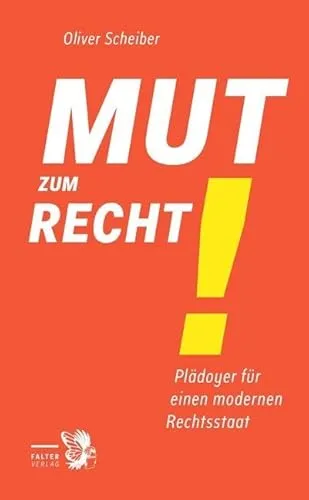 Mut zum Recht!: Plädoyer für einen modernen Rechtsstaat
