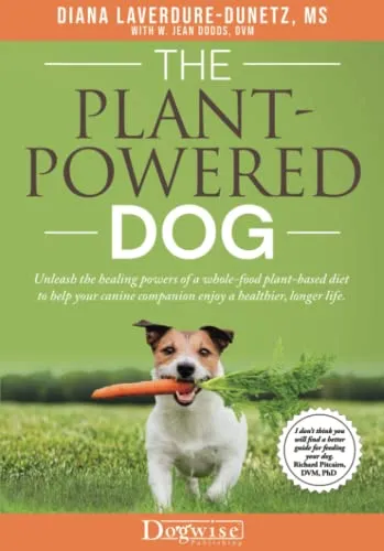The Plant-Powered Dog: Unleash the Healing Powers of a Whole-Food Plant-Based Diet to Help Your Canine Companion Enjoy a Healthier, Longer Life