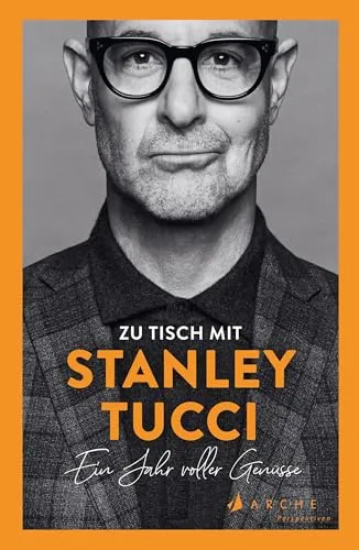 Zu Tisch mit Stanley Tucci: Ein Jahr voller Genüsse von Arche Literatur Verlag