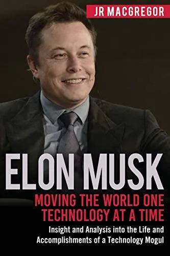 Produktbild Elon Musk: Moving the World One Technology at a Time: Insight and Analysis into the Life and Accomplishments of a Technology Mogul (Billionaire Visionaries, Band 2)