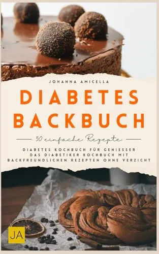 Diabetes-Backbuch: Diabetes Kochbuch für Genießer – Das Diabetiker Kochbuch mit backfreundlichen Rezepten ohne Verzicht