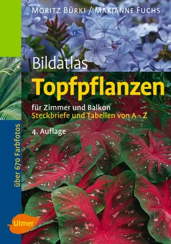 Bildatlas Topfpflanzen für Zimmer und Balkon: Steckbriefe und Tabellen von A - Z (Bildatlanten)