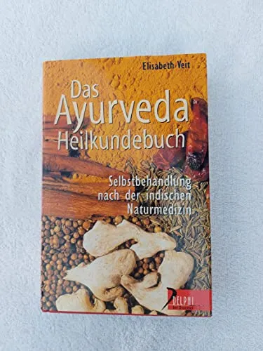 Das Ayurveda-Heilkundebuch - Selbstbehandlung nach der indischen Naturmedizin (Delphi bei Droemer Knaur)