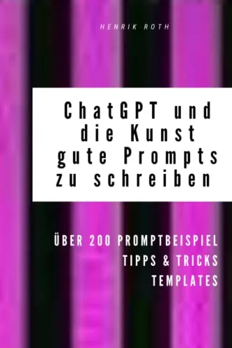 Produktbild ChatGPT & GPT-3 und die Kunst, gute Prompts zu schreiben für KI generierte Texte auf Deutsch (über 200 Promptbeispiele): ChatGPT prompts & Beispiele, um direkt loszulegen