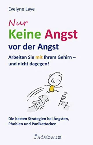 Nur keine Angst vor der Angst: Arbeiten Sie mit Ihrem Gehirn – und nicht dagegen! Die besten Strategien bei Ängsten, Phobien und Panikattacken