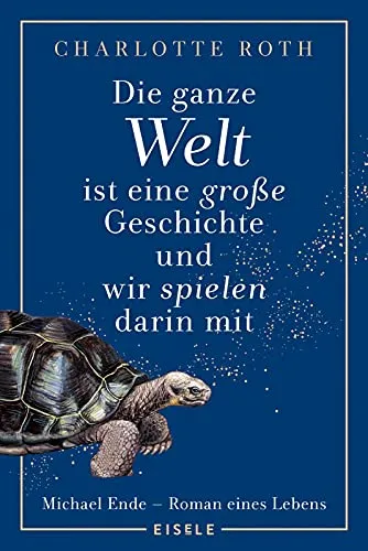 Die ganze Welt ist eine große Geschichte, und wir spielen darin mit: Michael Ende - Roman eines Lebens | Eine fesselnder Roman über das faszinierende ... Geschichte“ -