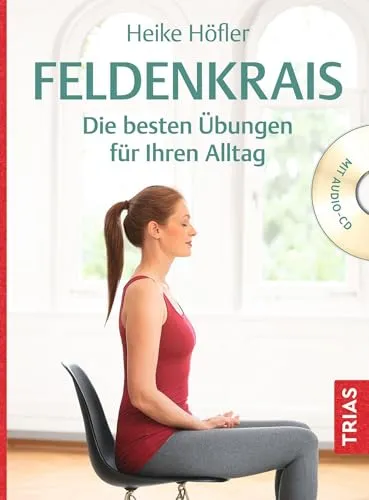 Feldenkrais: Die besten Übungen für Ihren Alltag - Heilen: Entdecken Sie effektive Feldenkrais-Übungen zur Verbesserung Ihrer Beweglichkeit und Lebensqualität im Alltag.