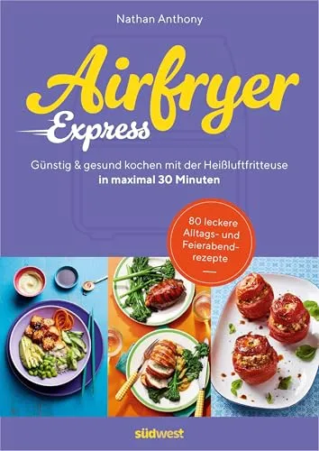 Airfryer Express: In maximal 30 Minuten günstig und gesund kochen mit der Heißluftfritteuse
