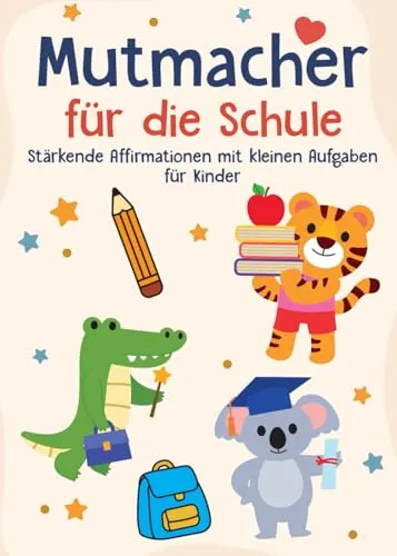 Mutmacher für die Schule: Stärkende Affirmationen mit kleinen Aufgaben für Kinder