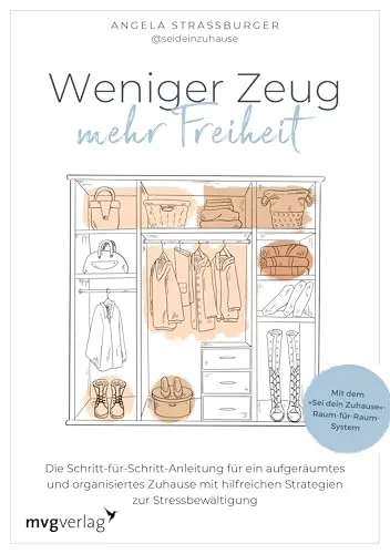 Weniger Zeug, mehr Freiheit: Schritt-für-Schritt-Anleitung für ein aufgeräumtes Zuhause - Haushalt: Praktische Strategien für ein organisiertes Zuhause und Stressbewältigung für mehr Lebensqualität.