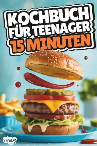 Kochbuch für Teenager – 15 Minuten: Schnell, einfach & super lecker - Schlanke & Gesunde Küche mit über 100 Rezepten, perfekt für schnelle und gesunde Mahlzeiten in nur 15 Minuten!