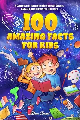 Amazing Facts for Kids: A Collection of Interesting Facts about Science, Animals, and History for Fun Times (Ageless Explorers Series: Fun Facts for Kids, Teens, and Adults, Band 2) 100