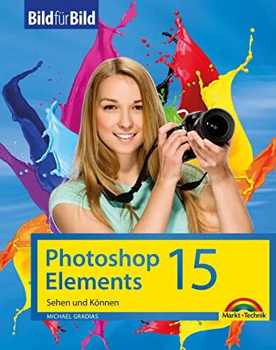 Photoshop Elements 15 - Bild für Bild erklärt: Sehen und Können