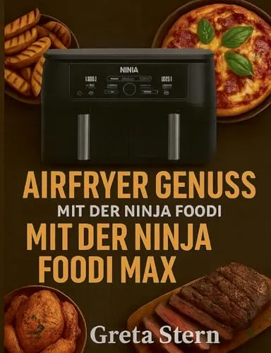 Airfryer Genuss mit der Ninja Foodi MAX Dual Zone: 120 Rezepte