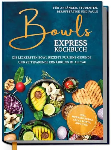 Bowls Express Kochbuch für Anfänger und Berufstätige - Entdecken Sie schnelle und gesunde Bowl-Rezepte für jeden Tag! Mit minimalem Aufwand zaubern Sie ästhetische und köstliche Gerichte in nur 30 Minuten. Ideal für eine ausgewogene Ernährung im stressigen Alltag.