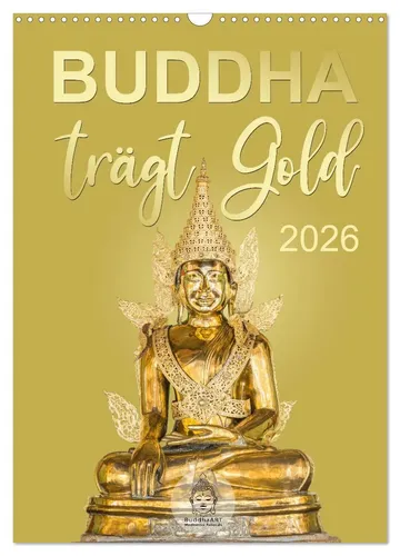 Buddha trägt Gold (Wandkalender 2026) - Eleganter Wandkalender im DIN A3 Format, der Spiritualität und Kunst vereint. Ideal für Liebhaber von Geisteswissenschaften und Religion.