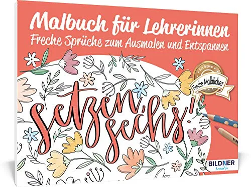 Malbuch für Lehrerinnen: 30 freche Sprüche zum Ausmalen und Entspannen (Kreativ)