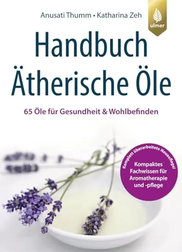 Handbuch Ätherische Öle: 65 Öle für Gesundheit und Wohlbefinden - Fitnessratgeber mit kompaktem Fachwissen zur Aromatherapie und Aromapflege für Ihre Gesundheit und Ihr Wohlbefinden.
