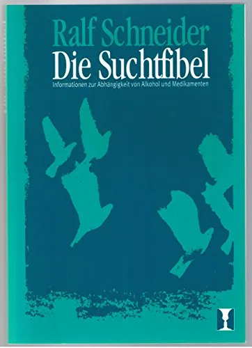 Die Suchtfibel. Informationen zur Abhängigkeit von Alkohol und Medikamenten für Betroffene, Angehörige und Interessierte
