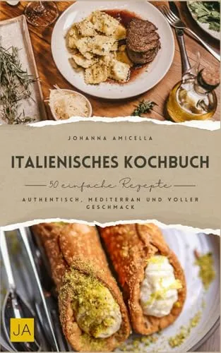 Italienisches Kochbuch: Authentisch, mediterran und voller Geschmack – Italienische Küche in ihrer besten Form