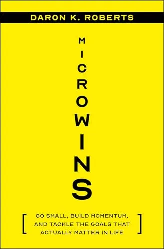 Microwins: Go Small, Build Momentum, and Tackle the Goals that Actually Matter in Life