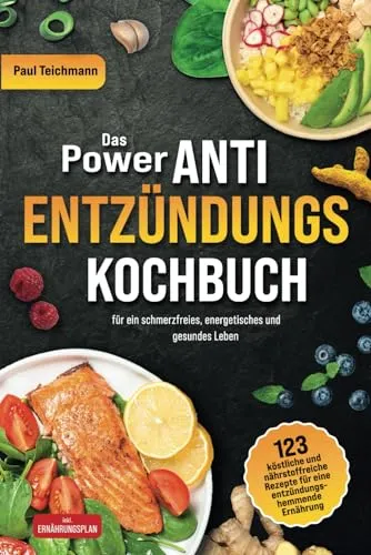 Das Power Anti-Entzündungs Kochbuch: 123 köstliche und nährstoffreiche Rezepte für eine entzündungshemmende Ernährung