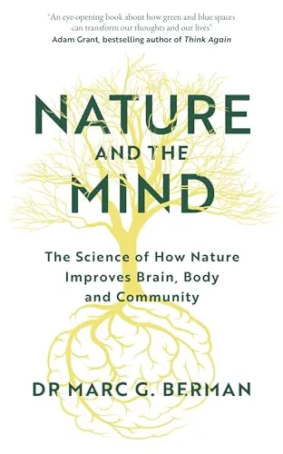 Nature and the Mind: The Science of How Nature Improves Brain, Body and Community (Vermilion)