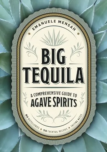Big Tequila: A Comprehensive Guide to Agave Spirits