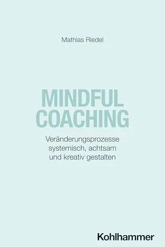 Mindful Coaching: Veränderungsprozesse systemisch und kreativ gestalten - Kreativität: Erleben Sie, wie systemisches und achtsames Coaching Ihre Veränderungsprozesse nachhaltig und effektiv unterstützt.