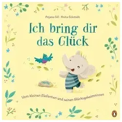 Ich bring dir das Glück - Vom kleinen Elefanten und seinen Glücksgeheimnissen