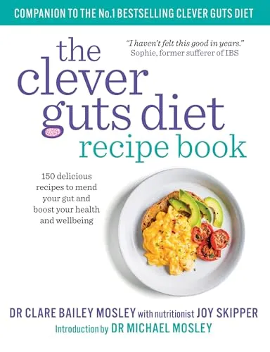 The Clever Guts Diet Recipe Book: 150 delicious recipes to mend your gut and boost your health and wellbeing