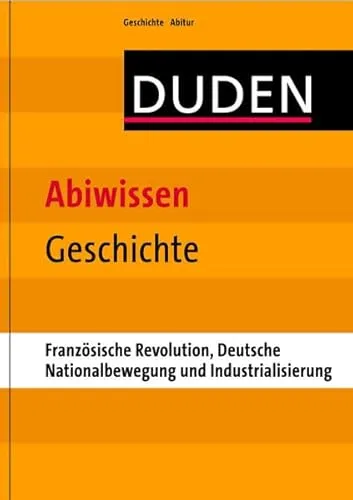 Abiwissen Geschichte-Französische Revolution, Deutsche Nationalbewegung und Industrialisierung (Duden - Abiwissen)