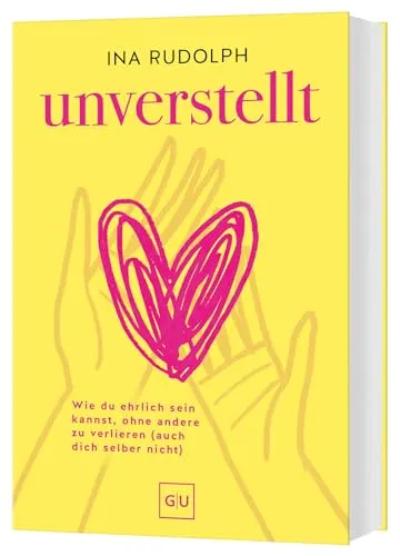 Unverstellt: Selbstbewusste und ehrliche Kommunikation ohne dich selbst und andere zu verlieren