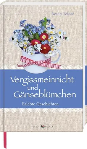Vergissmeinnicht und Gänseblümchen: Erlebte Geschichten (Im Herzen jung)