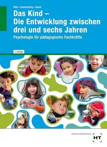 Das Kind - Die Entwicklung zwischen drei und sechs Jahren: Psychologie für pädagogische Fachkräfte - Pädagogische Berufe: Umfassender Leitfaden zur kindlichen Entwicklung, ideal für Erzieher und Pädagogen, um Kinder optimal zu fördern.