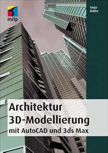 Architektur 3D-Modellierung: mit AutoCAD und 3ds max (mitp Grafik)