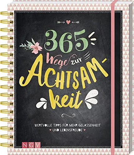 Wege zur Achtsamkeit: Wertvolle Tipps für mehr Gelassenheit und Lebensfreude. Das große Buch der Achtsamkeit 365