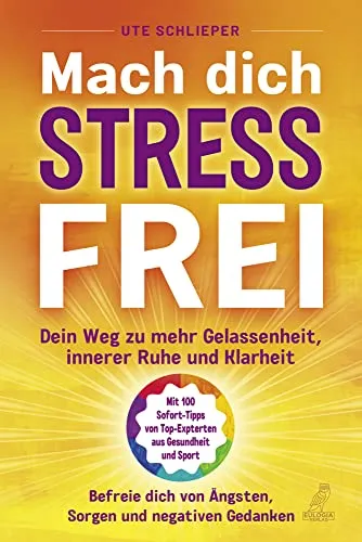 Mach Dich Stressfrei: Dein Weg hinzu mehr Gelassenheit, innere Ruhe und Klarheit - Befreie Dich von Ängsten, Sorgen und negativen Gedanken