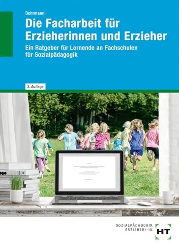Die Facharbeit für Erzieherinnen und Erzieher: Ein Ratgeber für Lernende an Fachschulen für Sozialpädagogik