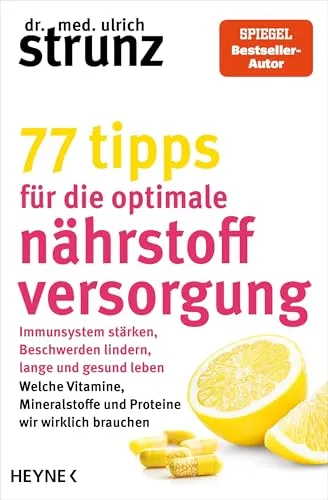 Tipps für die optimale Nährstoffversorgung: Immunsystem stärken, Beschwerden lindern, lange und gesund leben: Welche Vitamine, Mineralstoffe und Proteine wir wirklich brauchen 77