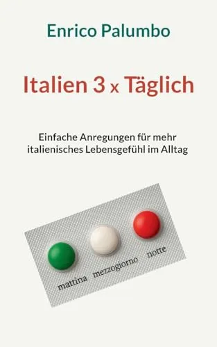 Italien 3 x Täglich: Einfache Anregungen für mehr italienisches Lebensgefühl im Alltag