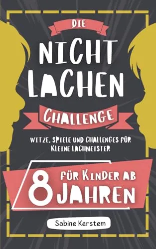 Die Nicht Lachen Challenge: Für Kinder ab 8 Jahren | Witze, Spiele und Challenges für kleine Lachmeister | Über 400 Kinderwitze, Zungenbrecher und Scherzfragen