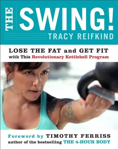 The Swing!: Lose the Fat and Get Fit with This Revolutionary Kettlebell Program – Transform Your Body with Protein-Focused Eating and Winning Mindset in Just 4 Hours Monthly