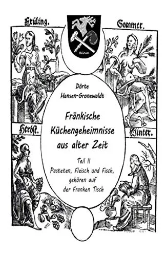 Fränkische Küchengeheimnisse aus alter Zeit: Teil II: Pasteten, Fleisch und Fisch, gehören auf der Franken Tisch