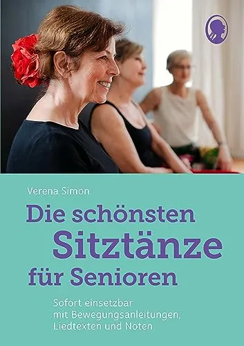 Die schönsten Sitztänze für Senioren: Sofort einsetzbar mit Bewegungsanleitungen, Liedtexten und Noten: Tanzen im Sitzen leicht gemacht